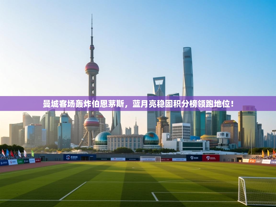 曼城客场轰炸伯恩茅斯,蓝月亮稳固积分榜领跑地位! 第2张